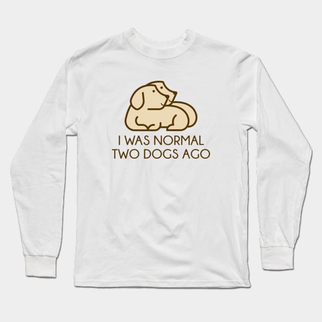 I Was Normal Two Dogs Ago Long Sleeve T-Shirt by VectorPlanet